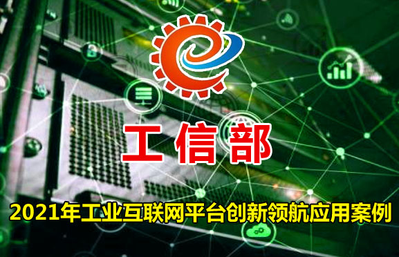 工信部公布2021年工业互联网平台创新领航应用案例入围名单